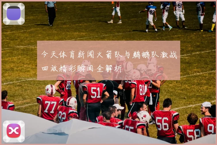 今天体育新闻火箭队与鹈鹕队激战回放精彩瞬间全解析